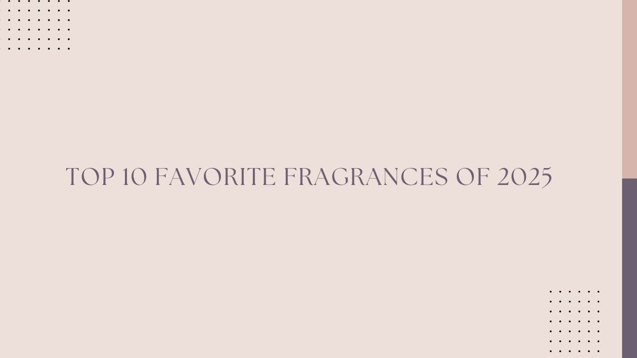 Top 10 Fragrances I Tried in 2025