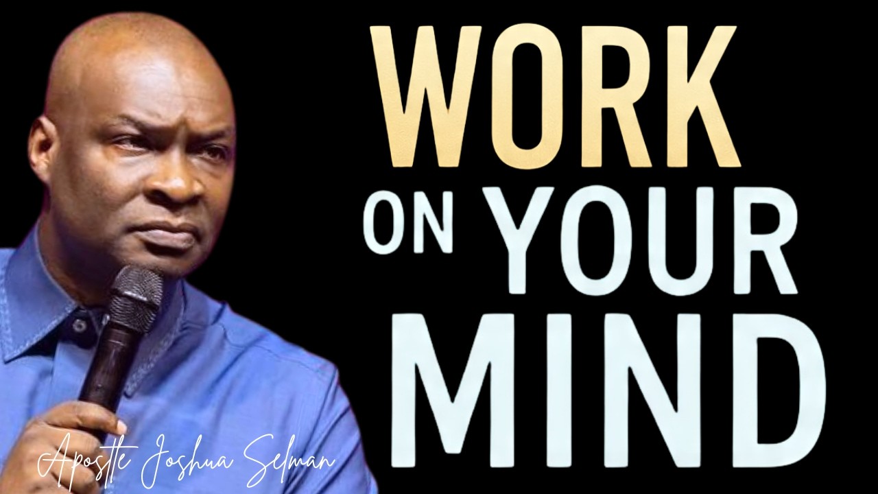WORK ON YOUR MIND! FOCUS ON YOURSELF AND GROW! - APOSTLE JOSHUA SELMAN
