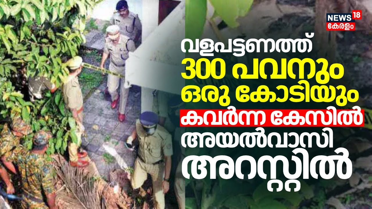 വളപട്ടണത്ത് 300 പവനും ഒരു കോടിയും കവർന്ന കേസിൽ അയൽവാസി അറസ്റ്റിൽ | Valapattanam House Robbery