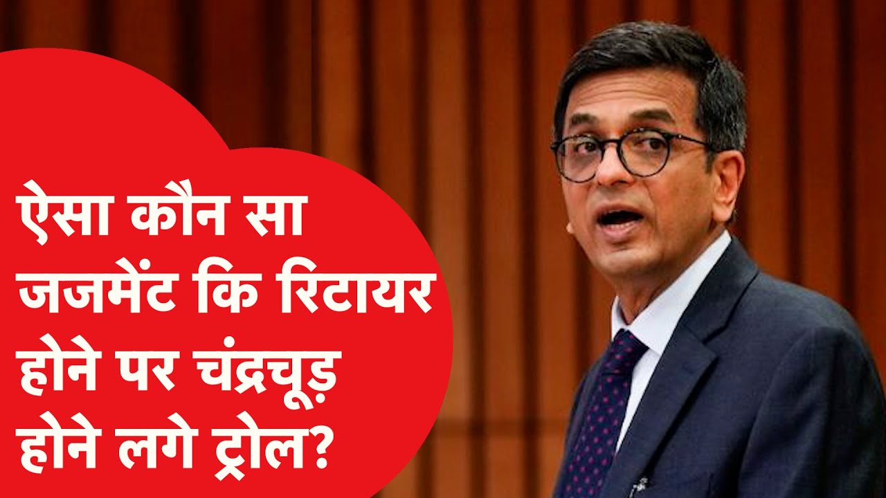 ऐसा कौन सा जजमेंट कि रिटायर होने पर चंद्रचूड़ होने लगे ट्रोल?