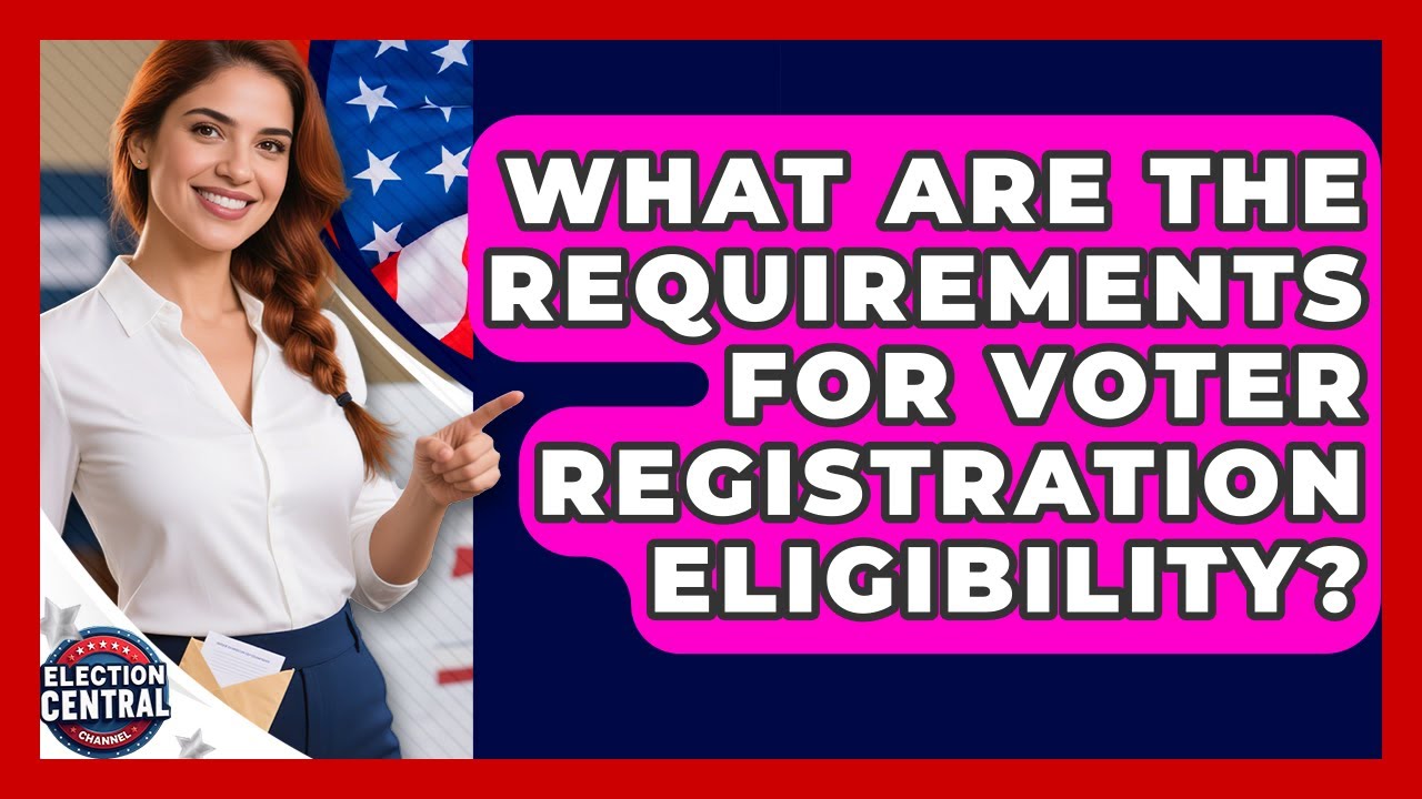 What Are the Requirements for Voter Registration Eligibility? | Election Central Channel News