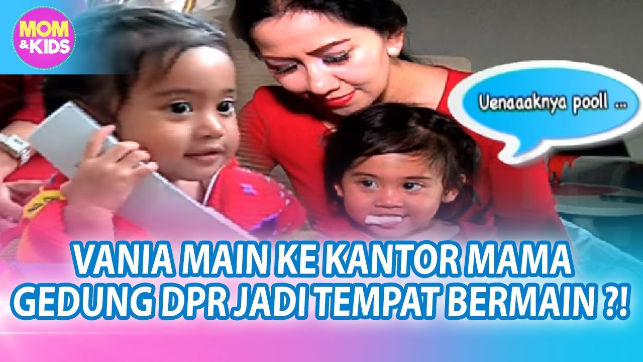 MAMA VENNA BAWA VANIA KE KANTOR, GEDUNG DPR DISULAP JADI TEMPAT BERMAIN ANAK ?! - MOM & KIDS