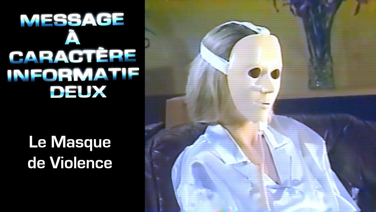 9 - Message à Caractère Informatif Deux : Le masque de violence
