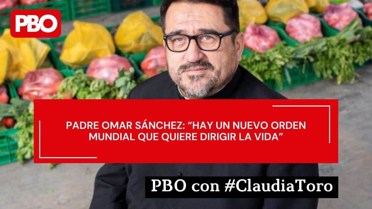 Padre Omar S&aacute;nchez: &ldquo;Hay un nuevo orden mundial que quiere dirigir la vida&rdquo; | #PBO con #claudiatoro