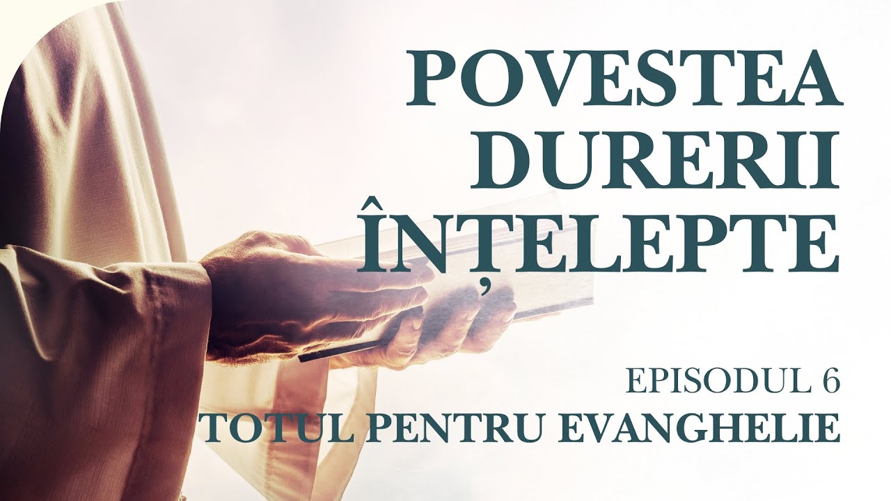 Povestea durerii &icirc;nțelepte: C&acirc;nd suferința devine școală divină | Totul pentru Evanghelie, Ep. 6
