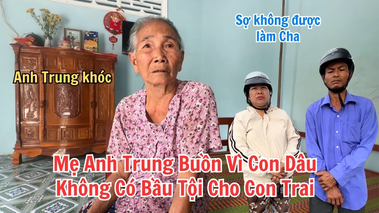 Mẹ Anh Trung Buồn Vì Con Dâu Không Có Bầu. Tội Cho Con Trai Vì Không Được Làm Cha