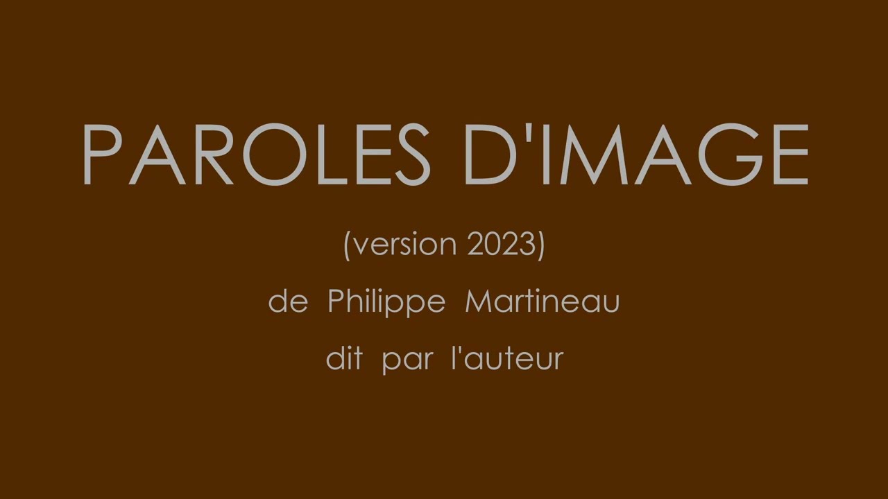 PAROLES D'IMAGE (poème de Ph. Martineau, version 2023)