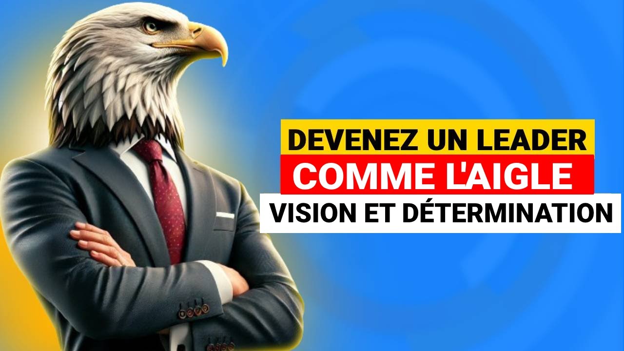 DEVENEZ LEADER COMME L'AIGLE : VISION ET DÉTERMINATION