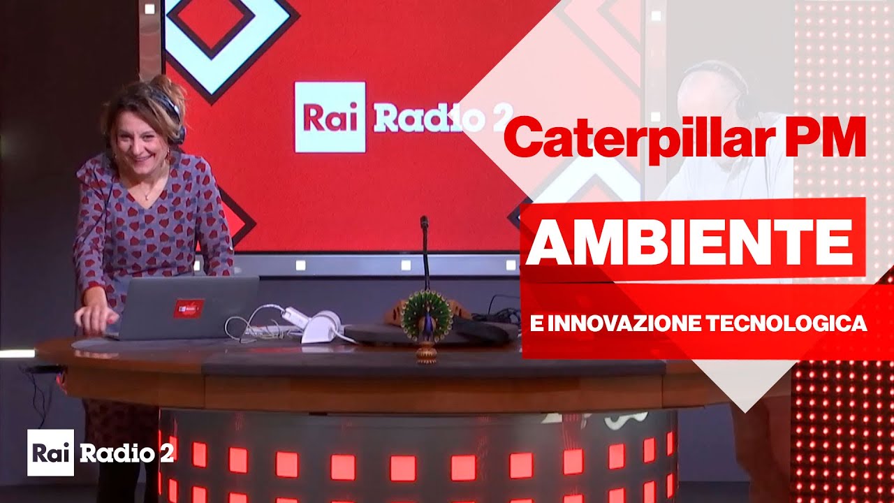 Caterpillar PM di Rai Radio2 - Quando l'innovazione tecnologica tutela l'ambiente