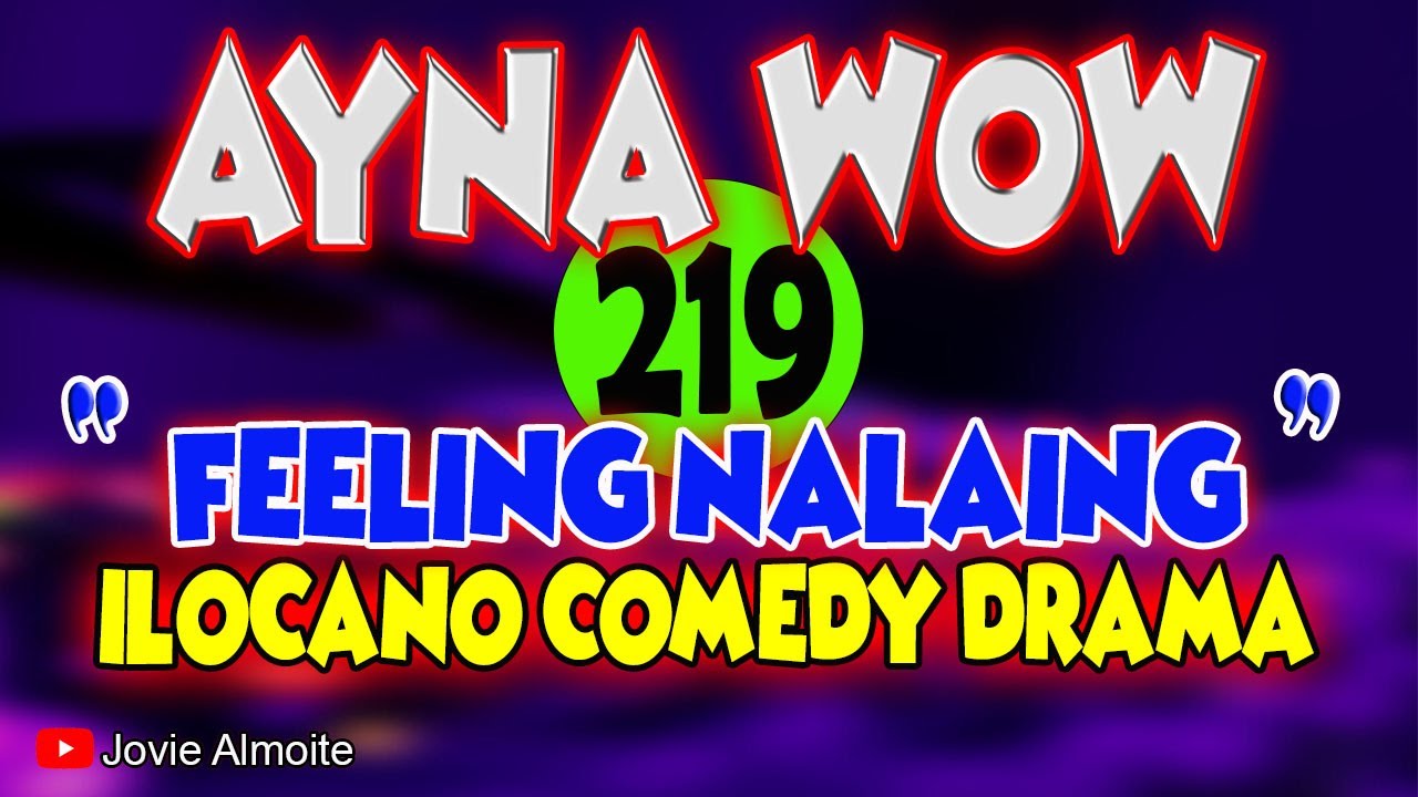 AYNA WOW 219 | FEELING NALAING | ILOCANO COMEDY DRAMA | Jovie Almoite