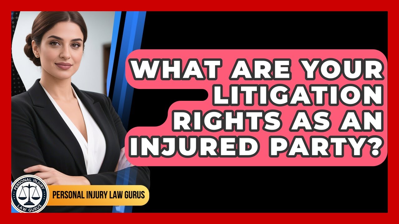 What Are Your Litigation Rights As An Injured Party? - Personal Injury Law Gurus