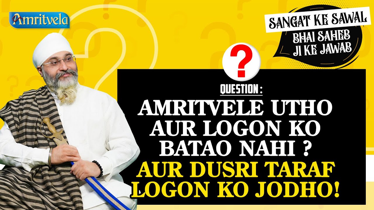 ?QUESTIONS :- AMRITVELE UTHO AUR  LOGON KO  BATAO NAH ? AUR DUSRI TARAF LOGON KO JODHO ! -AMRITVELA