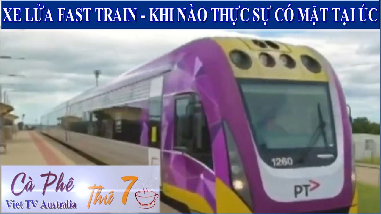 CÀ PHÊ THỨ 7 - 28-02-2026  - XE LỬA FAST TRAIN - KHI NÀO CÓ MẶT TẠI ÚC???