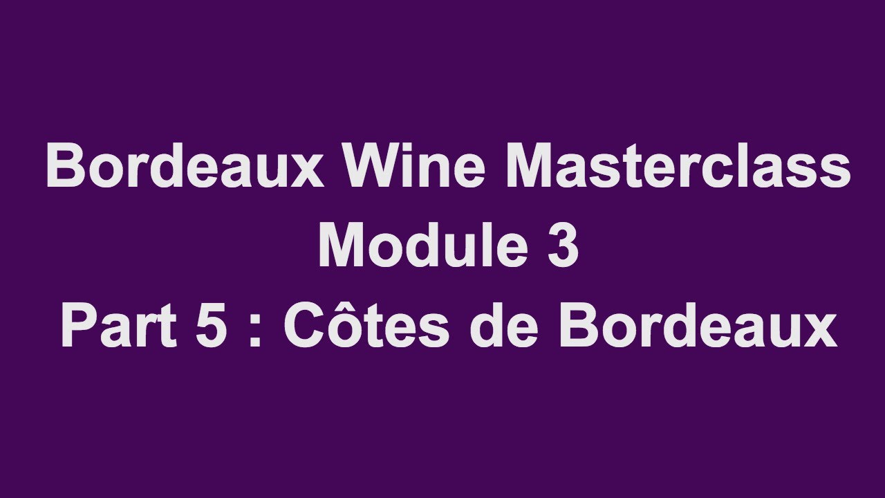 Bordeaux Wine Masterclass- Module 3, Part 5: Cotes de Bordeaux