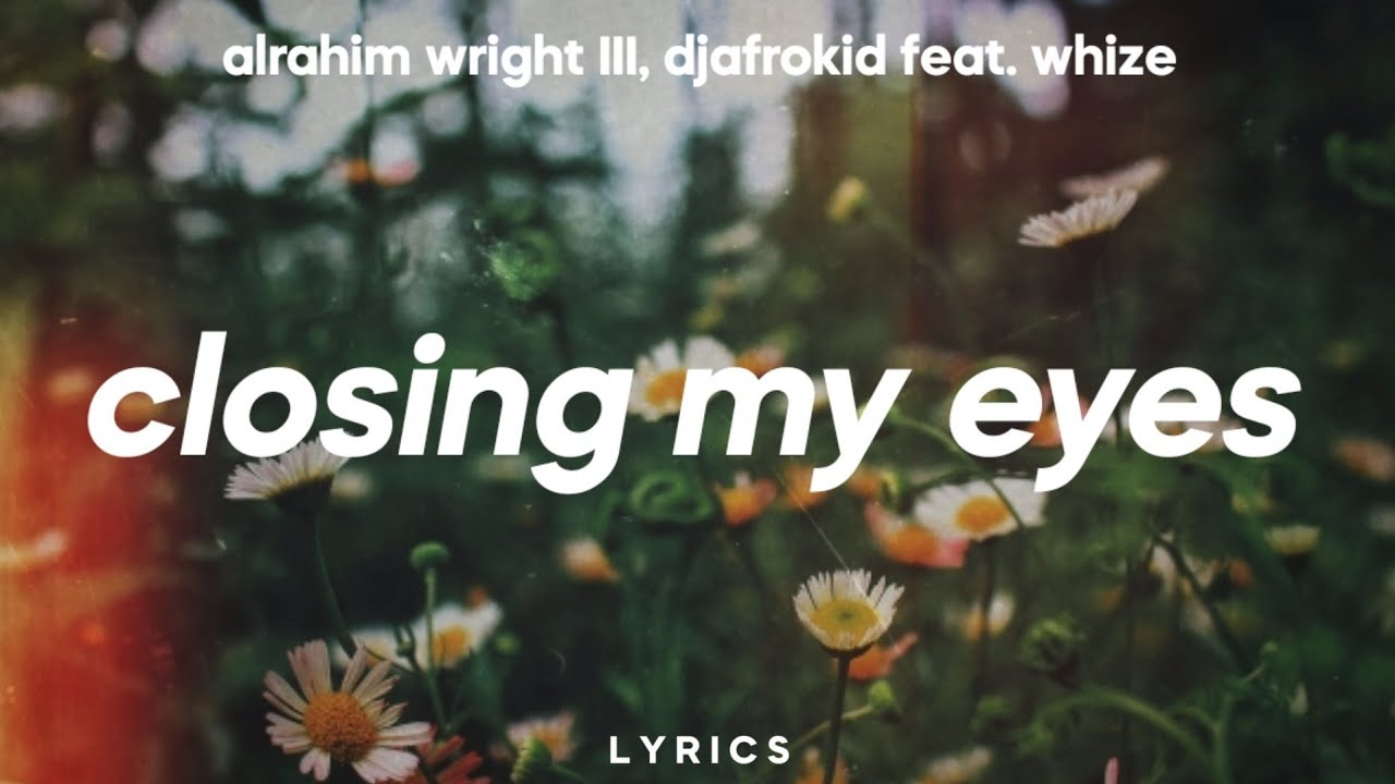 Alrahim Wright III, DJAfroKid - Closing My Eyes (Lyrics) feat. Whize