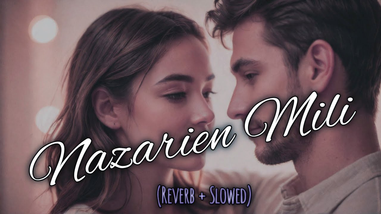Nazarien Mili (Slowed + Reverb): The Ultimate Romantic Hindi Love Song of 2026