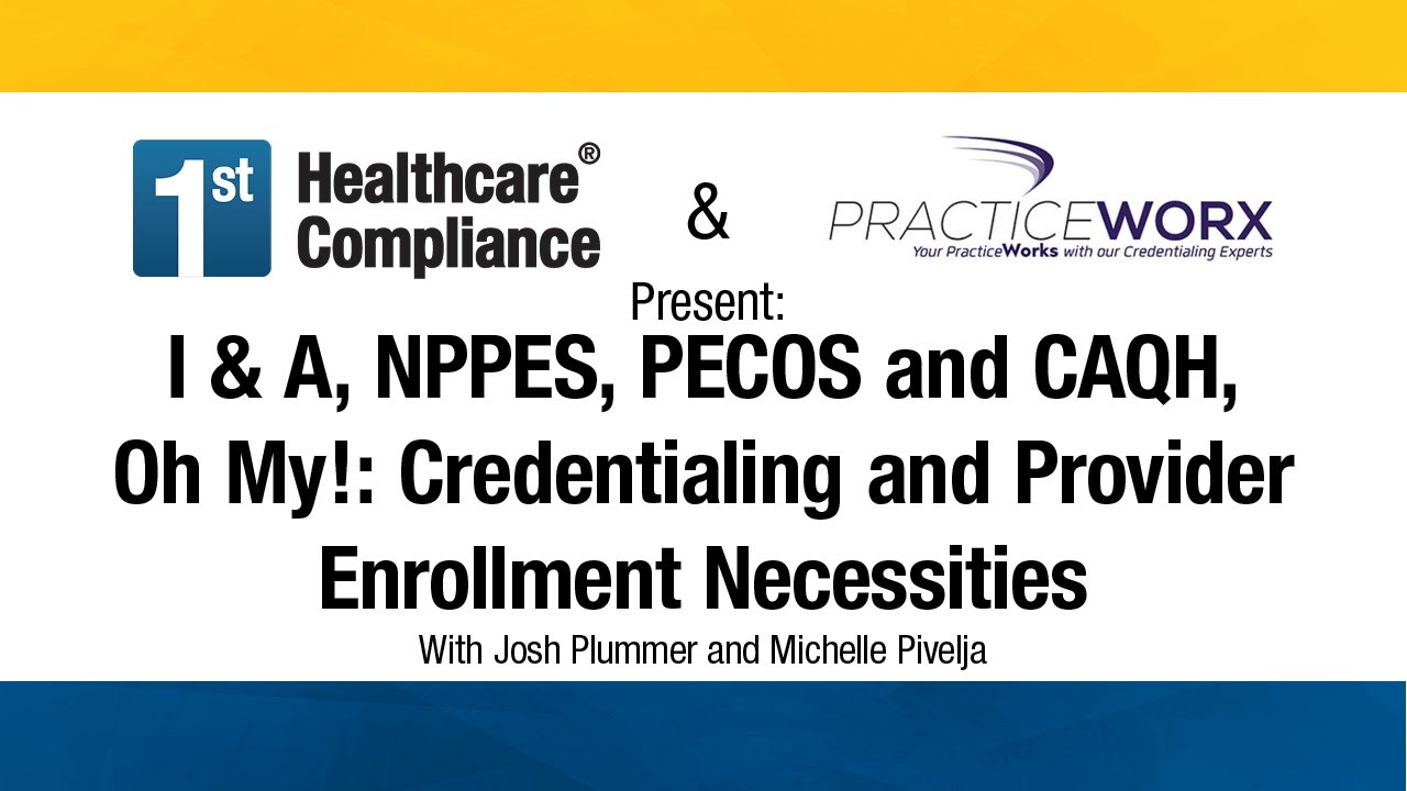 I & A, NPPES, PECOS and CAQH, Oh My! : Credentialing and Provider Enrollment Necessities