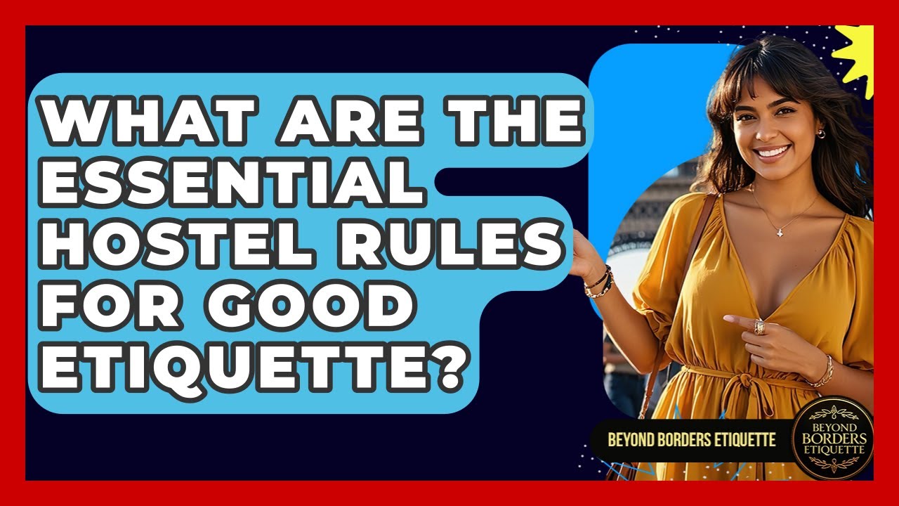 What Are The Essential Hostel Rules For Good Etiquette? - Beyond Borders Etiquette