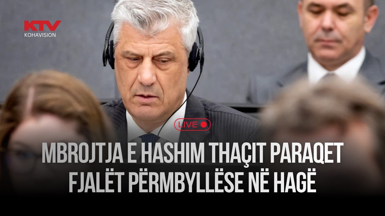 LIVE - Mbrojtja e Hashim Thaçit paraqet fjalët përmbyllëse në Hagë