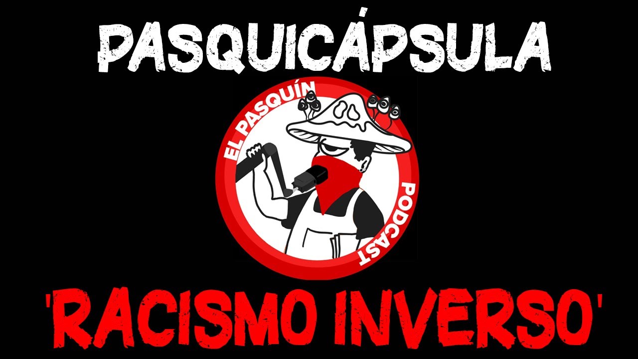 PASQUICÁPSULA RACISMO INVERSO (PASQUÍN 418. 11/12/2025)