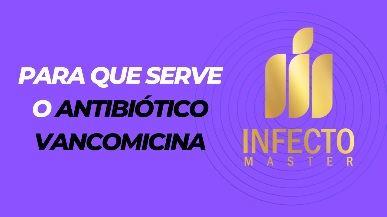 Para que serve o antibi&oacute;tico vancomicina?