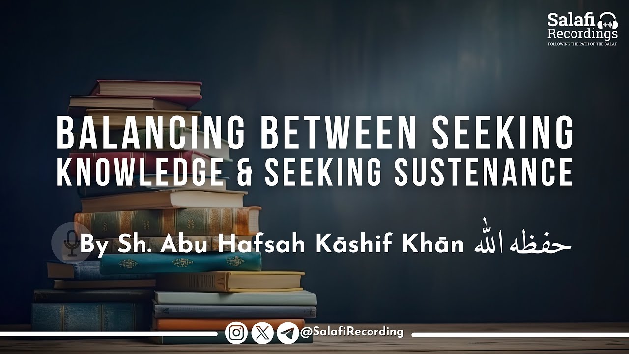 Balancing between seeking knowledge & work - By Sh. Abu Hafsah Kāshif Khān حفظه الله
