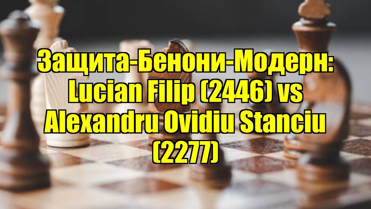 Защита-Бенони-Модерн: Lucian Filip (2446) vs Alexandru Ovidiu Stanciu (2277)