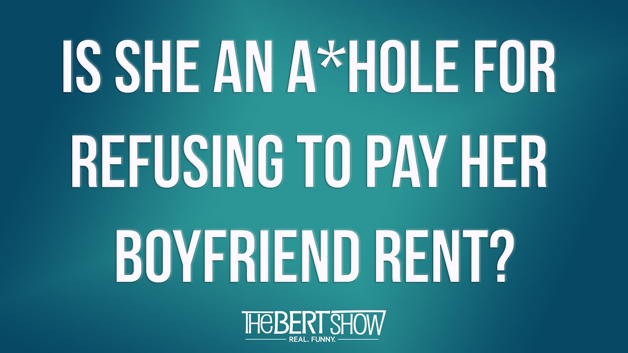 Is She An A*Hole For Refusing To Pay Her Boyfriend Rent?