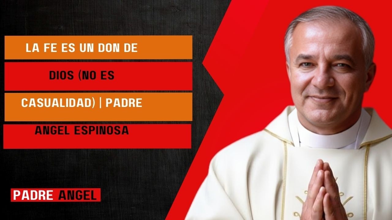 La Fe es un Don de Dios (No es Casualidad) | Padre Ángel Espinosa