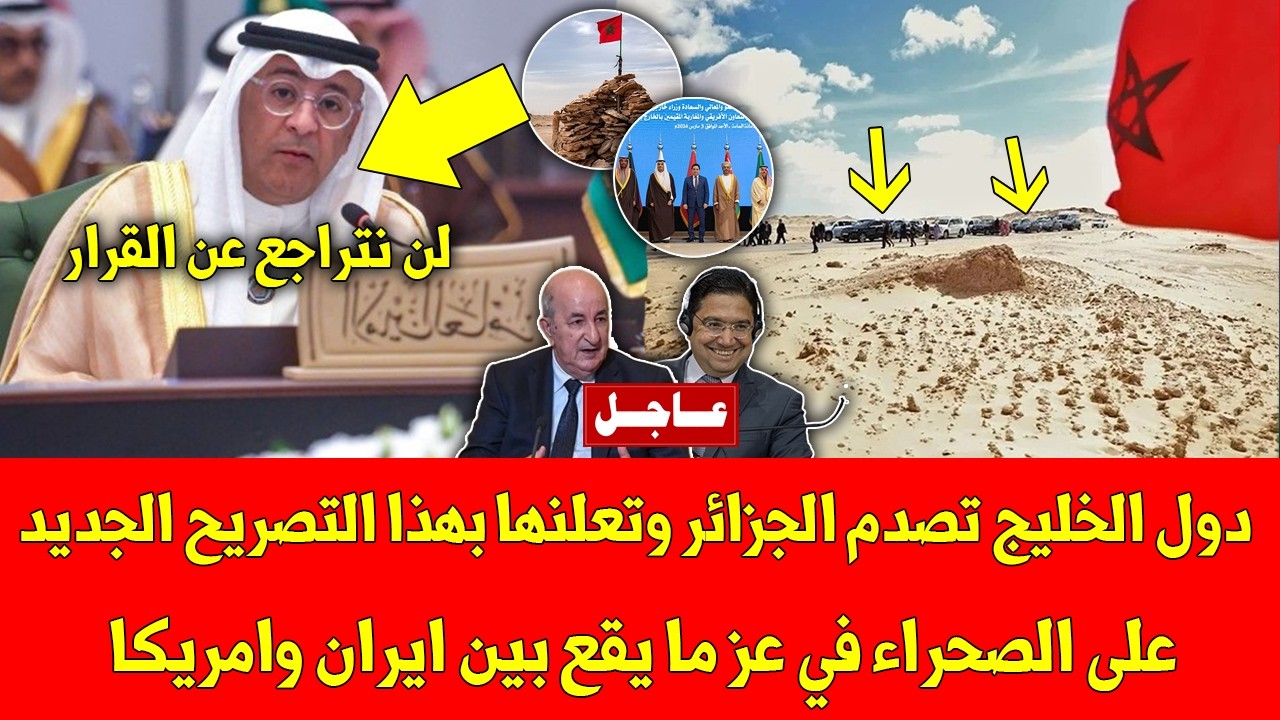 لايصدق   دول الخليج تصدم الجزائر وتعلنها بهذا التصريح الجديد على الصحراء المغربية في عز ما يقع بين ا