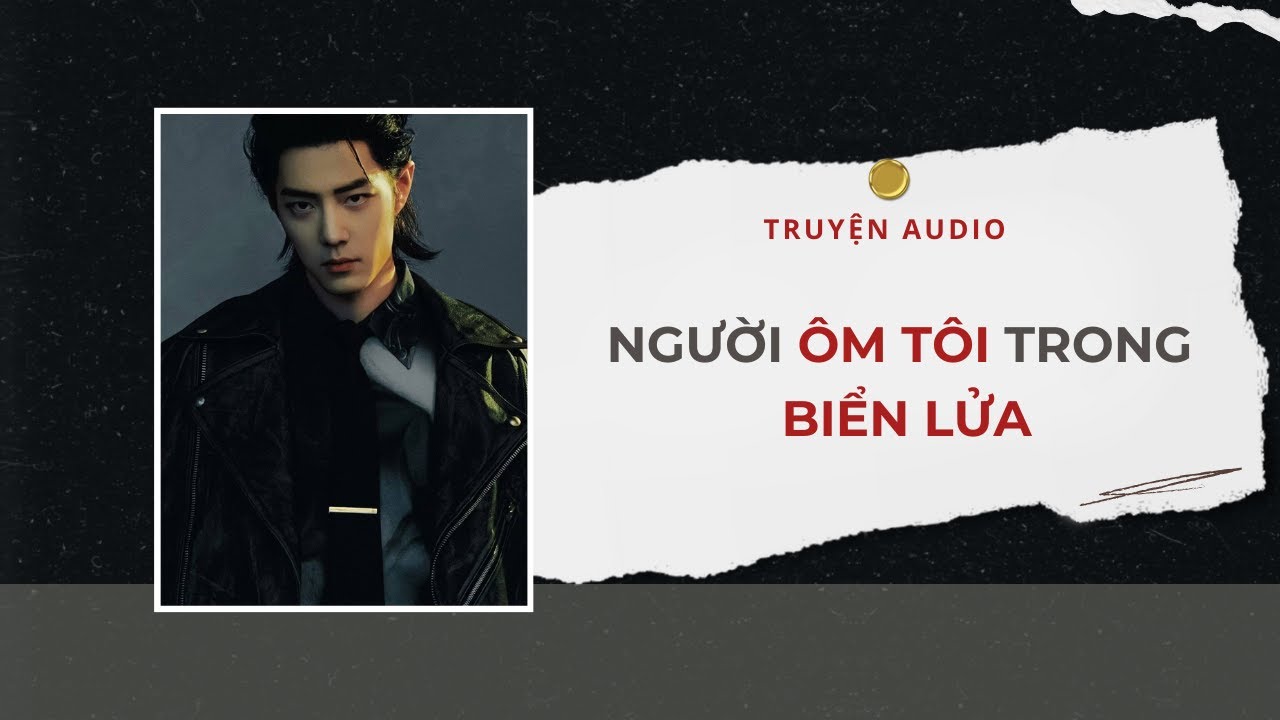 Truyện Audio | Người Ôm Tôi Trong Biển Lửa 🔥 | Lien Tan