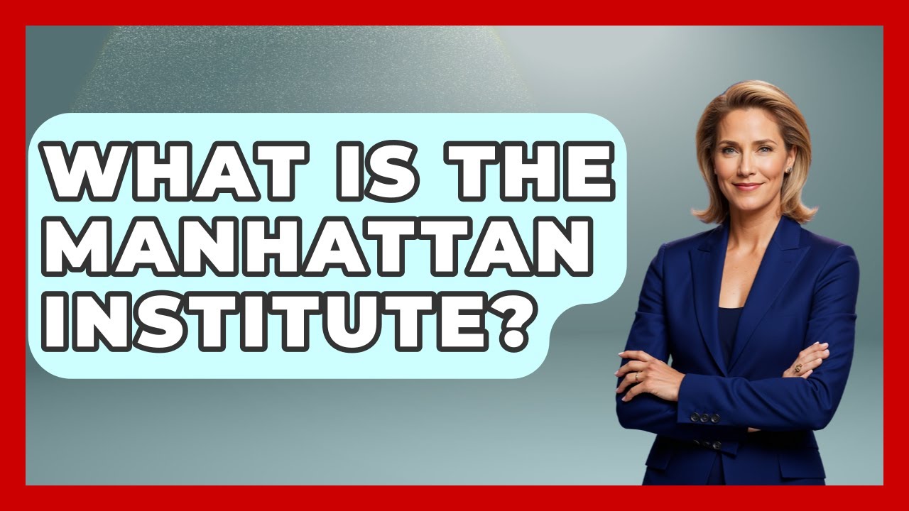 What Is The Manhattan Institute? - The Right Politics
