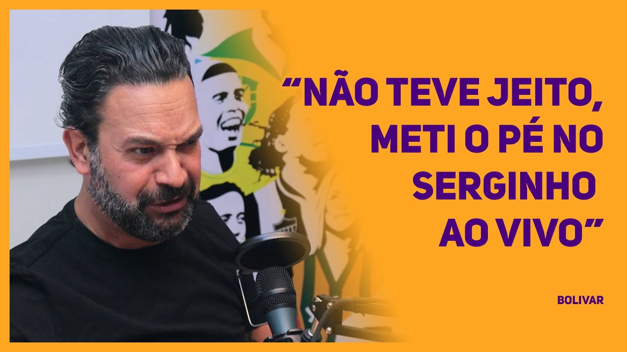 BOLIVAR   “NÃO TEVE JEITO, METI O PÉ NO SERGINHO AO VIVO”