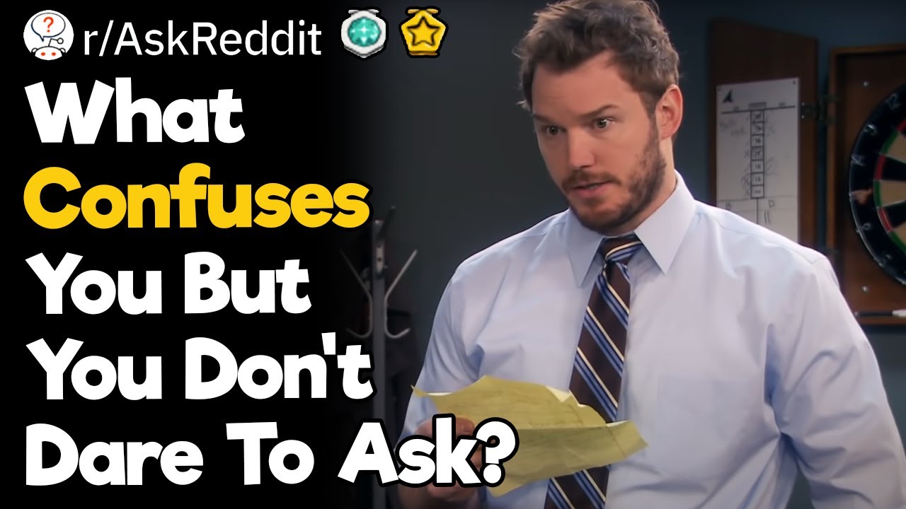 What Confuses You But You Don't Dare To Ask?