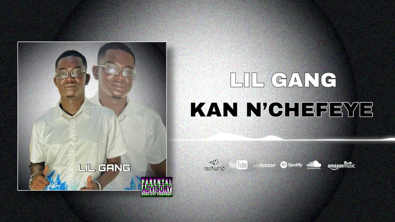 Lil Gang - KAN N’CHEFEYE -