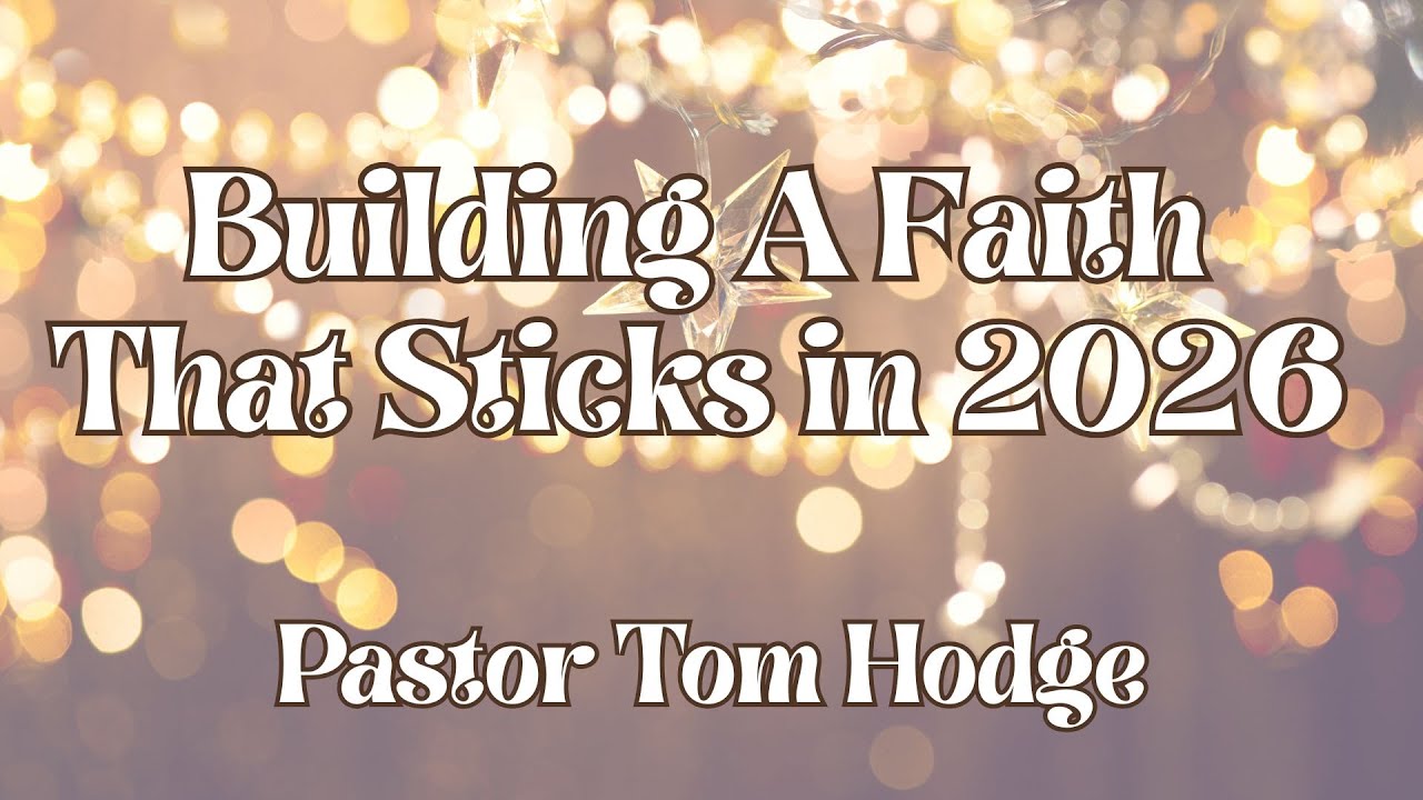 Building A Faith That Sticks in 2026 | Pastor Tom Hodge | 12/28/2025