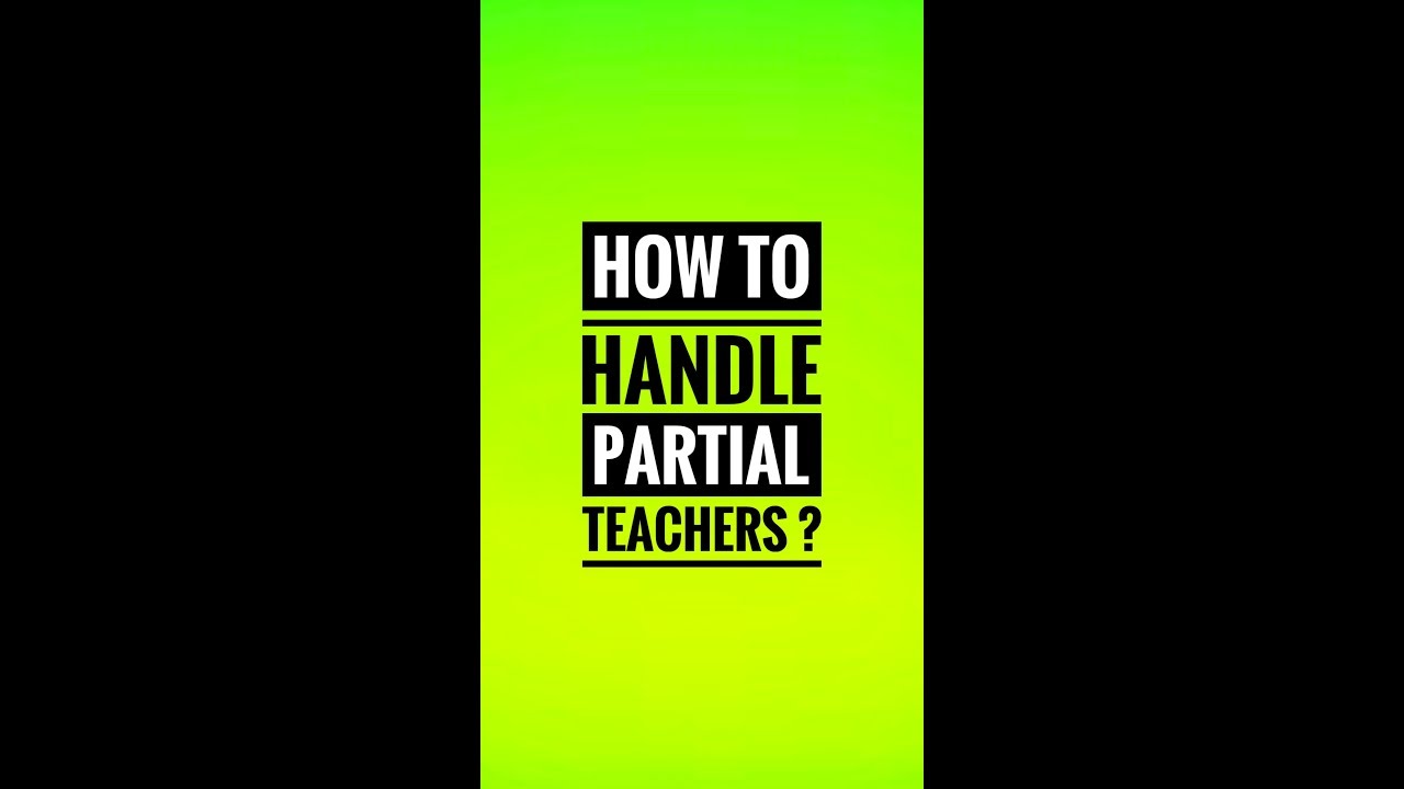 HOW TO HANDLE PARTIAL TEACHERS ? CAN YOU REALLY HANDLE THEM OR YOU HAVE TO WORK ON YOURSELF ?