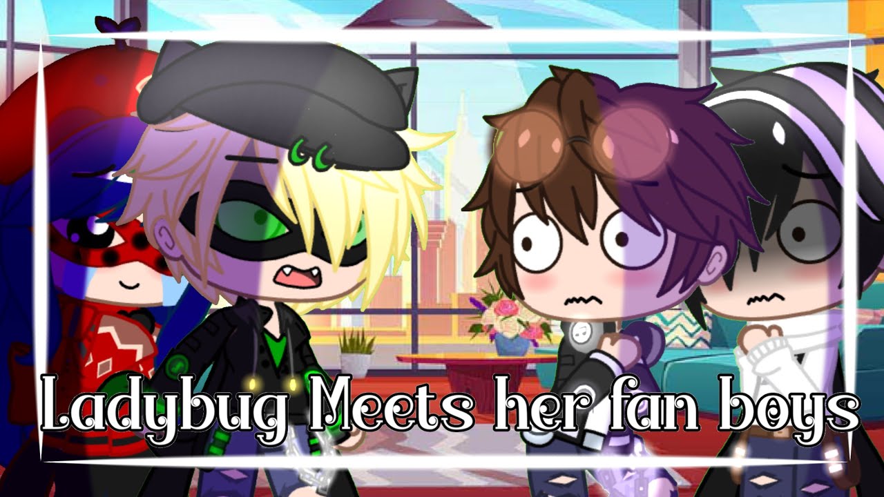 Ladybug and chat noir Meet Ladybug's fan boys! 💙Gacha club 💙 Inspired TvT💙read description Cringe