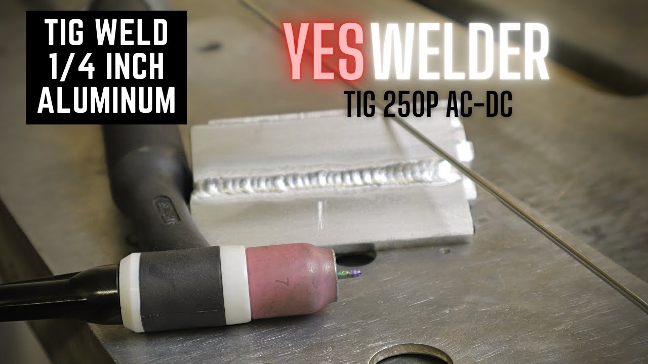 TIG Welding 1/4 Inch Aluminum: Mastering the YesWelder TIG 250P AC-DC