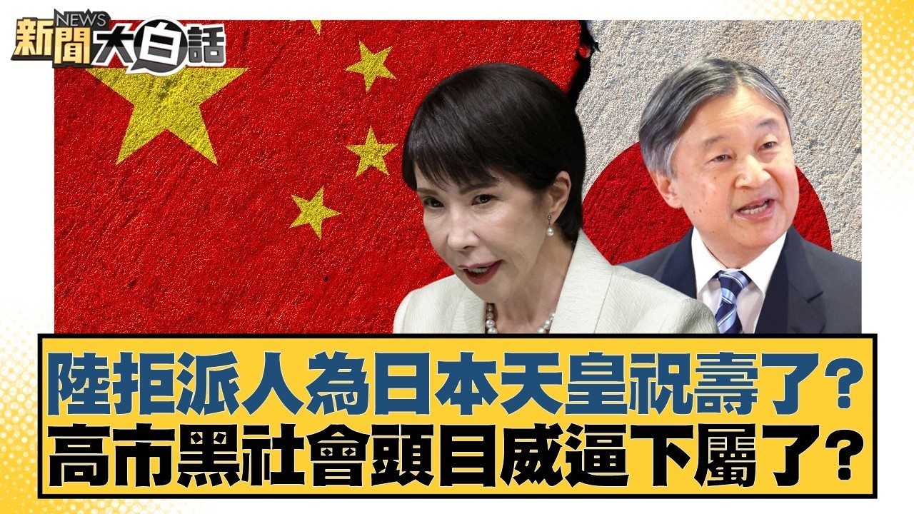 陸拒派人為日本天皇祝壽了？高市黒社會頭目威逼下屬了？【#新聞大白話】20260228-11｜#帥化民 #苑舉正 #嚴震生