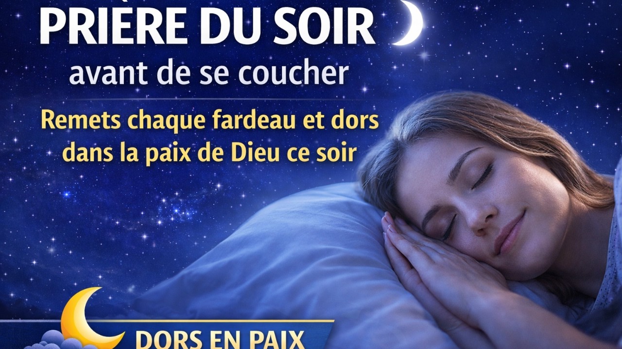 Prière du soir avant de se coucher 🌙 Remets chaque fardeau et dors dans la paix de Dieu ce soir