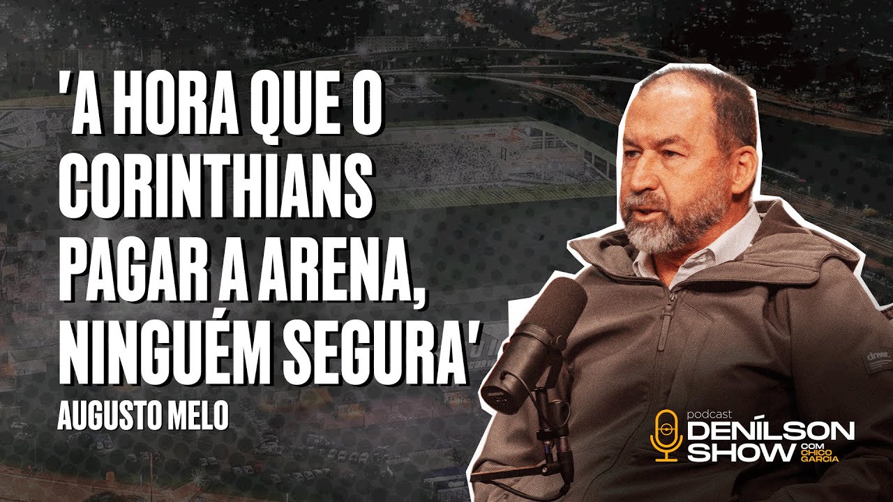 'A HORA QUE O CORINTHIANS PAGAR A ARENA, NINGUÉM SEGURA' | AUGUSTO MELO - PODCAST DENILSON SHOW