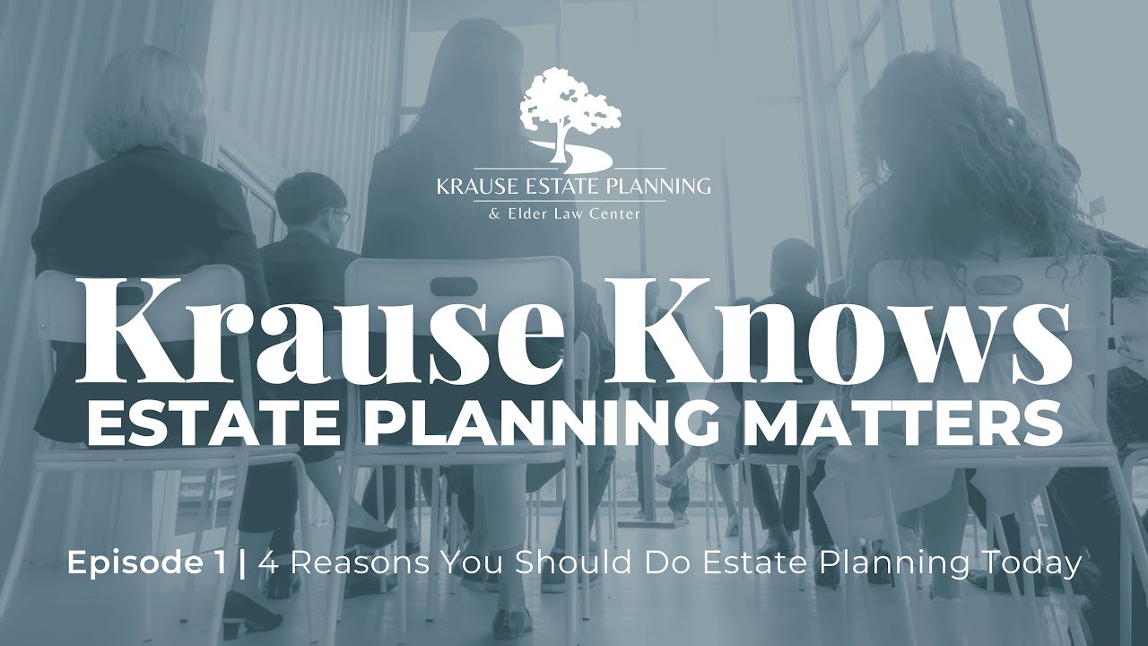 Why You Need an Estate Plan Today | 4 Key Reasons from Estate Planning Attorney Dan Krause