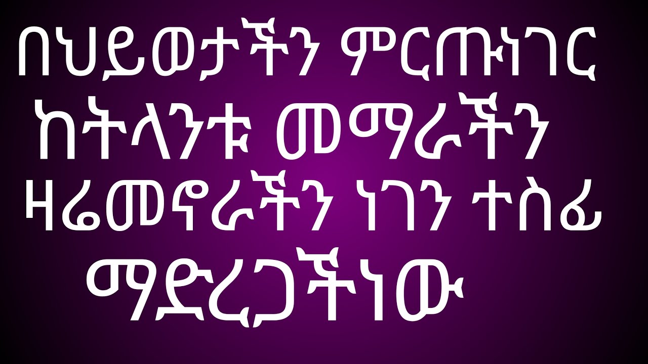 በህይወታችን ምርጡነገር ከትላንቱ መማራችንነው