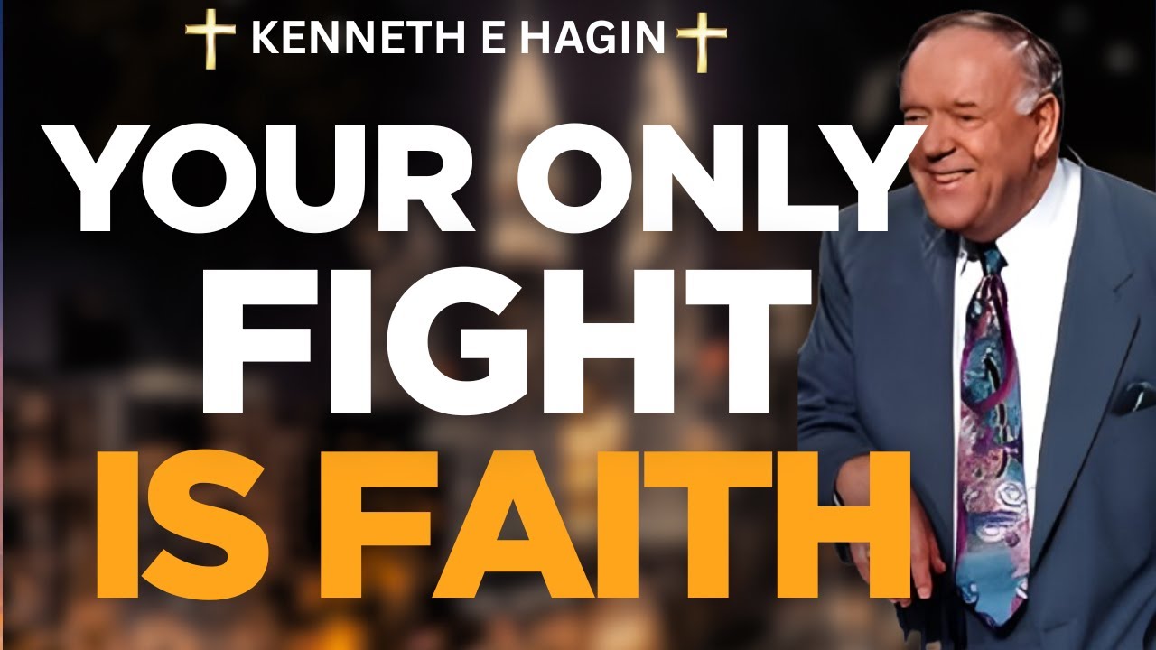 Your Only Fight Is Faith | Kenneth E. Hagin Life-Changing Sermon