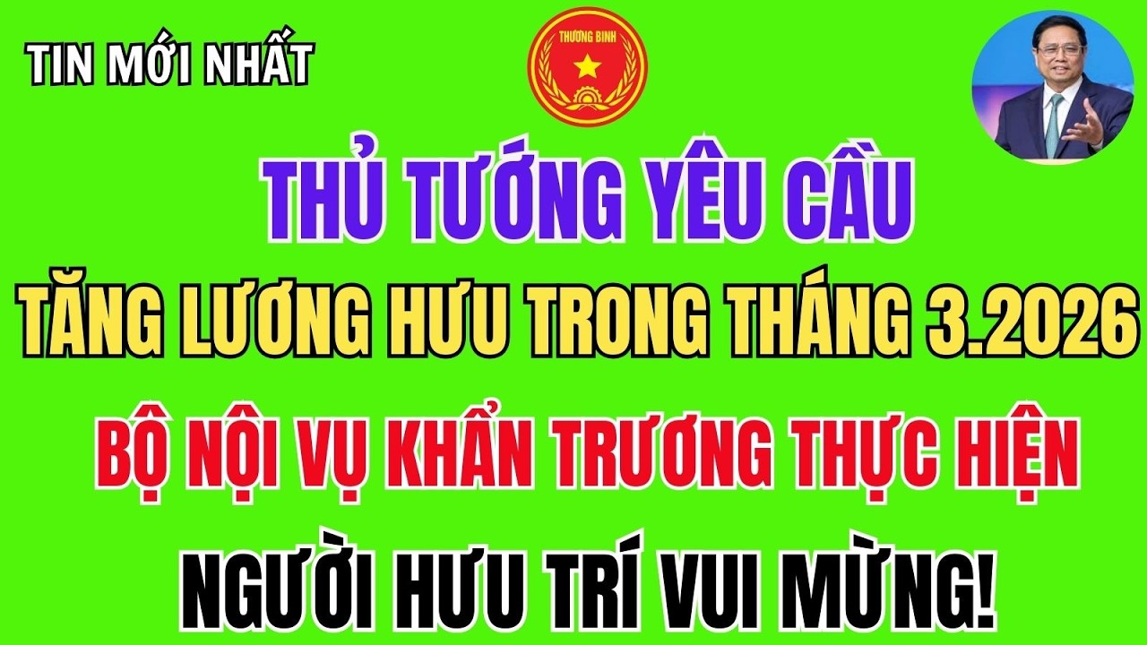 TIN VUI: THỦ TƯỚNG YÊU CẦU TĂNG LƯƠNG HƯU TRONG THÁNG 3.2026-AI CŨNG VUI MỪNG