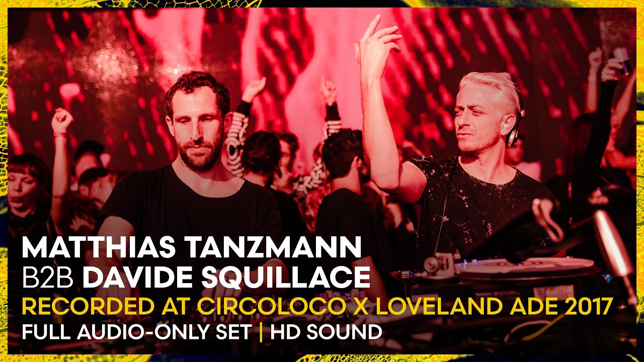 MATTHIAS TANZMANN B2B DAVIDE SQUILLACE at Circoloco x Loveland ADE 2017 | REMASTERED SET