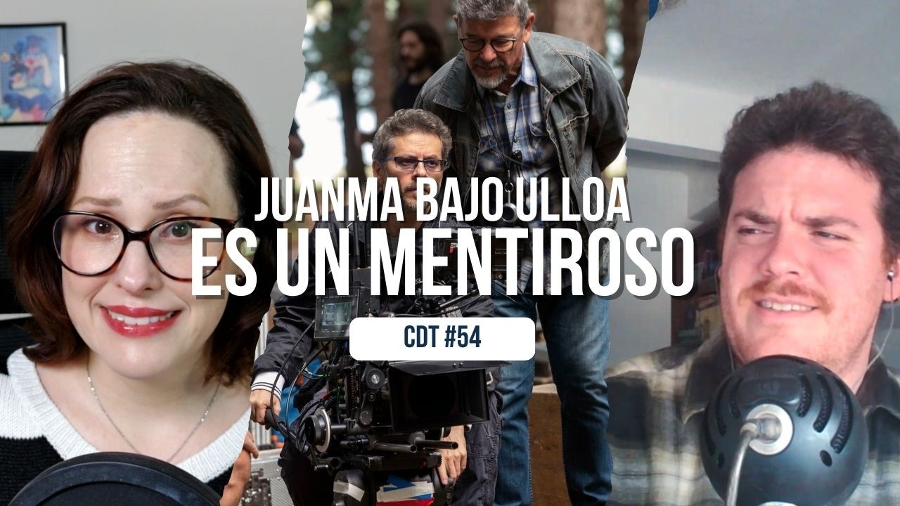 CdT #54: Juanma Bajo Ulloa es un mentiroso