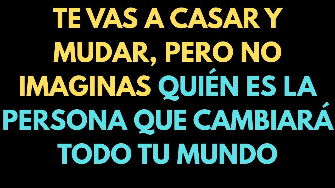 TE VAS A CASAR Y MUDAR, PERO NO IMAGINAS QUIÉN ES LA PERSONA QUE CAMBIARÁ TODO TU MUNDO