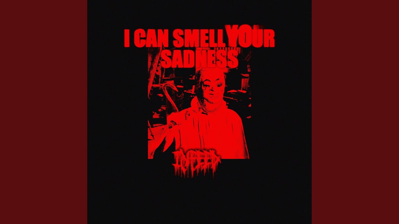 I can smell your sadness